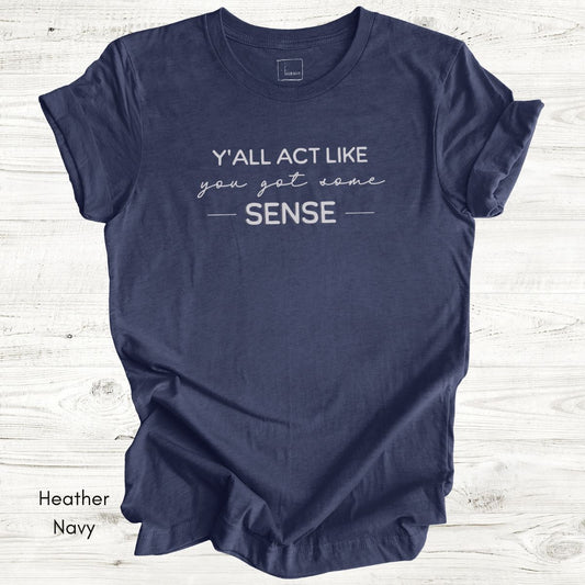 Ya'll Act Like You Got Some Sense Unisex Jersey Light weight t-shirt