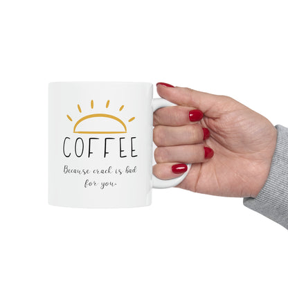 Coffee Because Crack is Bad for You Ceramic Mug 11oz