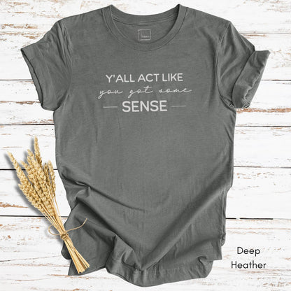 Ya'll Act Like You Got Some Sense Unisex Jersey Light weight t-shirt