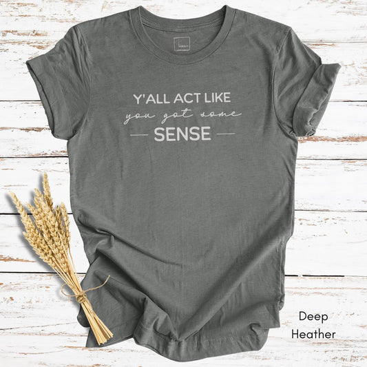 Ya'll Act Like You Got Some Sense Unisex Jersey Light weight t-shirt
