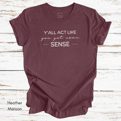 Ya'll Act Like You Got Some Sense Unisex Jersey Light weight t-shirt