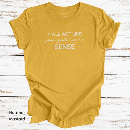 Ya'll Act Like You Got Some Sense Unisex Jersey Light weight t-shirt