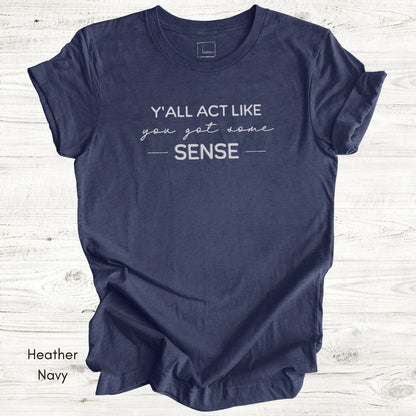 Ya'll Act Like You Got Some Sense Unisex Jersey Light weight t-shirt