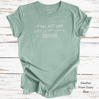 Ya'll Act Like You Got Some Sense Unisex Jersey Light weight t-shirt