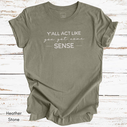 Ya'll Act Like You Got Some Sense Unisex Jersey Light weight t-shirt